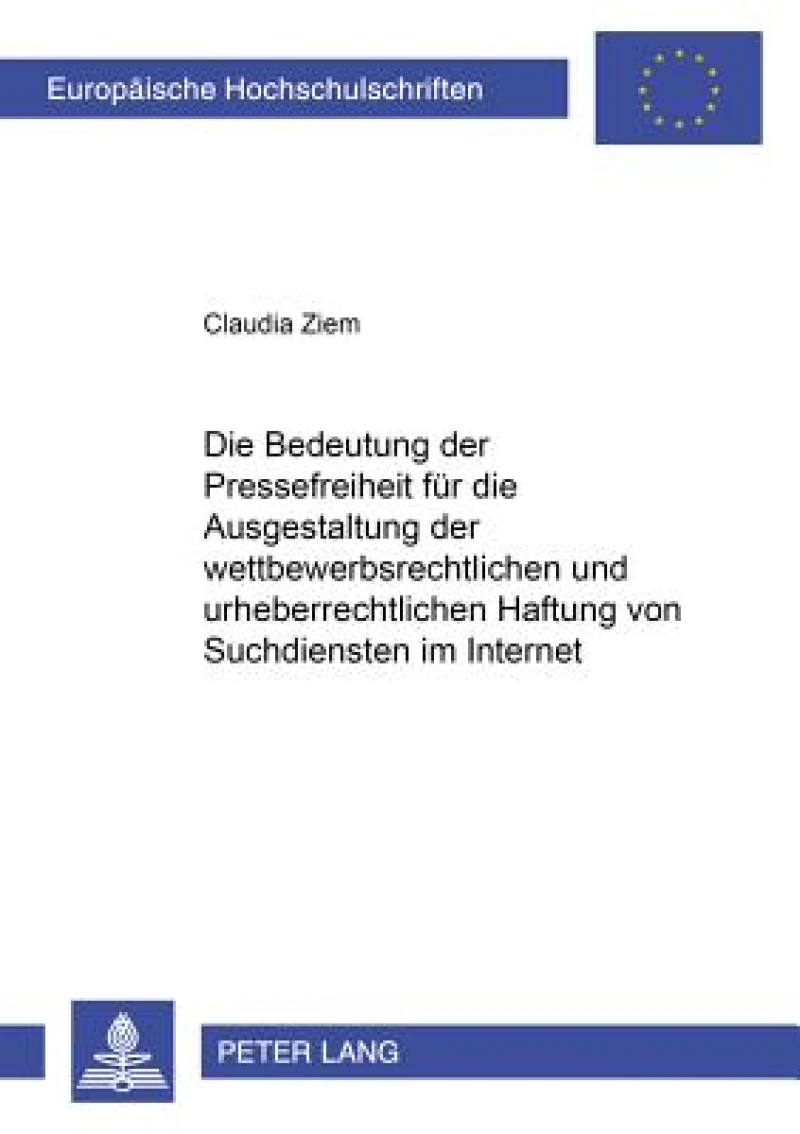 Die Bedeutung der Pressefreiheit fuer die Ausgestaltung der wettbewerbsrechtlichen und urheberrechtlichen Haftung von Suchdiensten im Internet