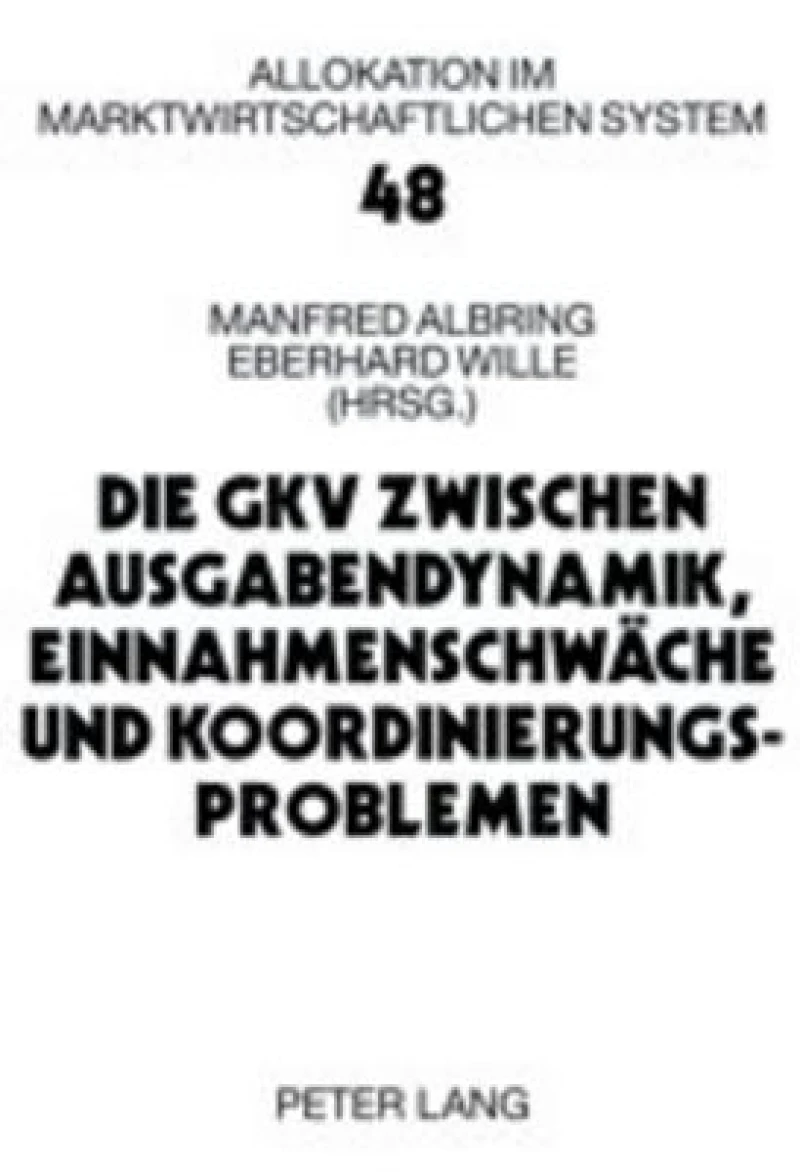 Die GKV zwischen Ausgabendynamik, Einnahmenschwaeche und Koordinierungsproblemen