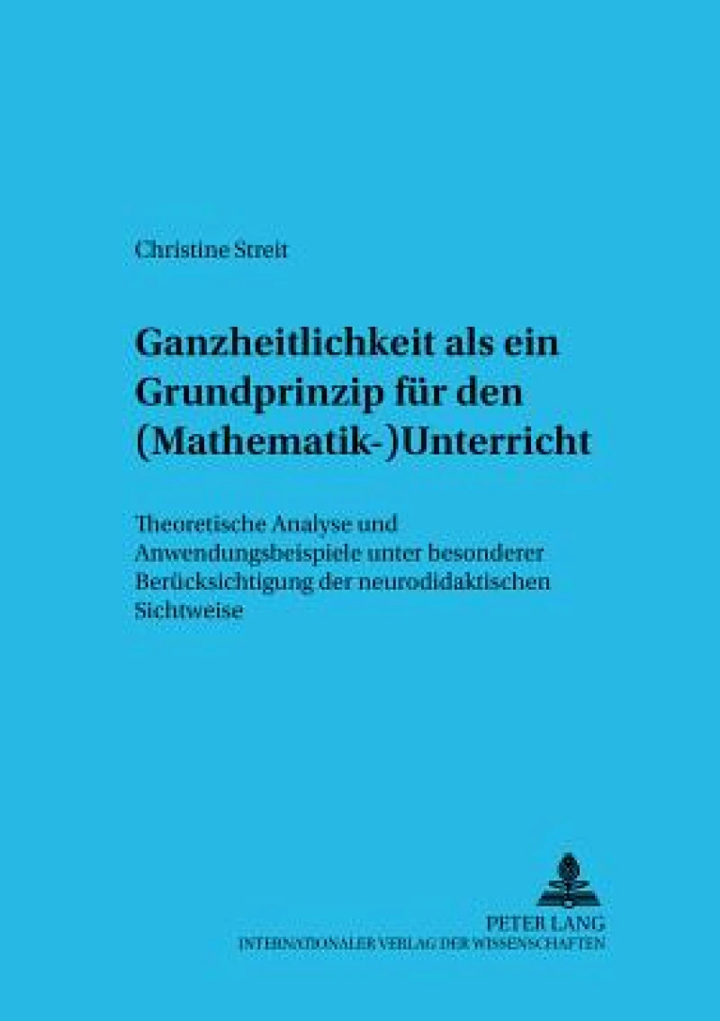 Ganzheitlichkeit als ein Grundprinzip fuer den (Mathematik-)Unterricht