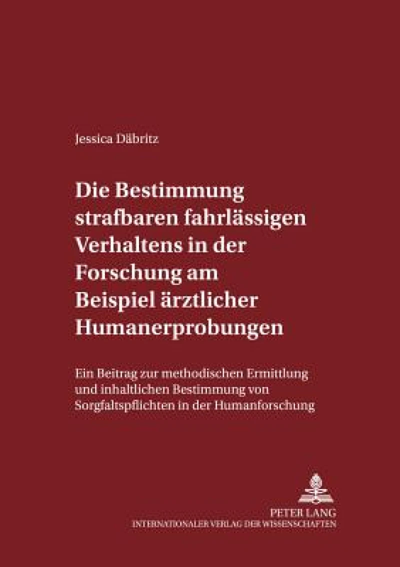 Die Bestimmung strafbaren fahrlaessigen Verhaltens in der Forschung am Beispiel aerztlicher Humanerprobungen