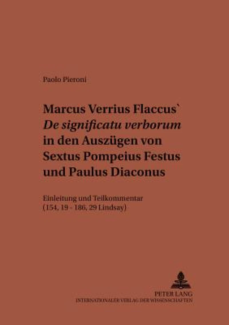 Marcus Verrius Flaccus'' De significatu verborum in den Auszuegen von Sextus Pompeius Festus und Paulus Diaconus