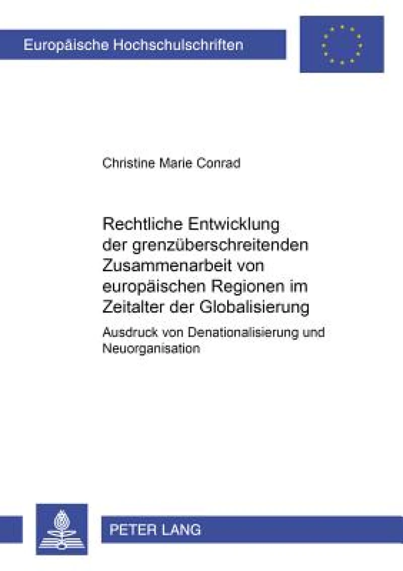 Rechtliche Entwicklung der grenzueberschreitenden Zusammenarbeit von europaeischen Regionen im Zeitalter der Globalisierung