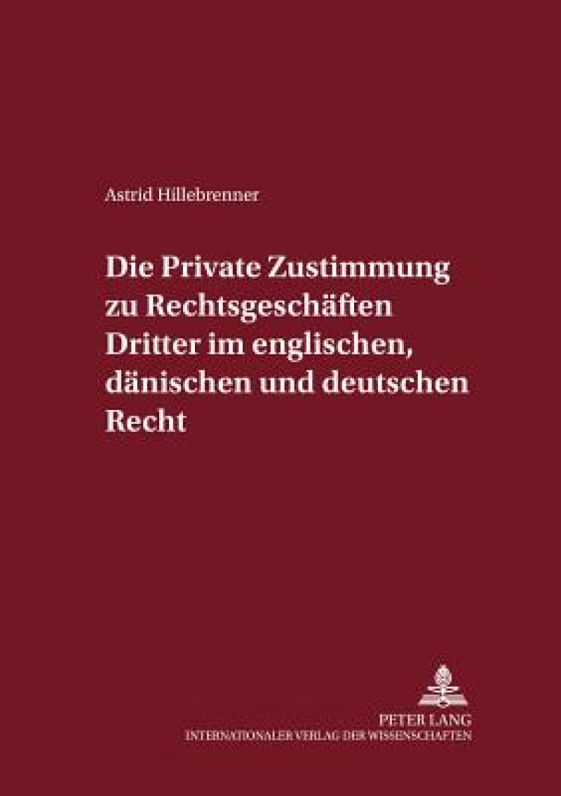 Die private Zustimmung zu Rechtsgeschaeften Dritter im englischen, daenischen und deutschen Recht