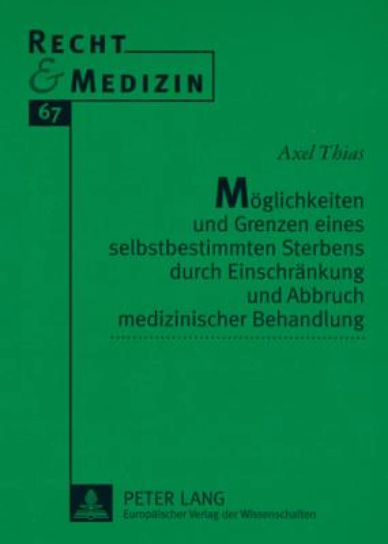 Moeglichkeiten und Grenzen eines selbstbestimmten Sterbens durch Einschraenkung und Abbruch medizinischer Behandlung