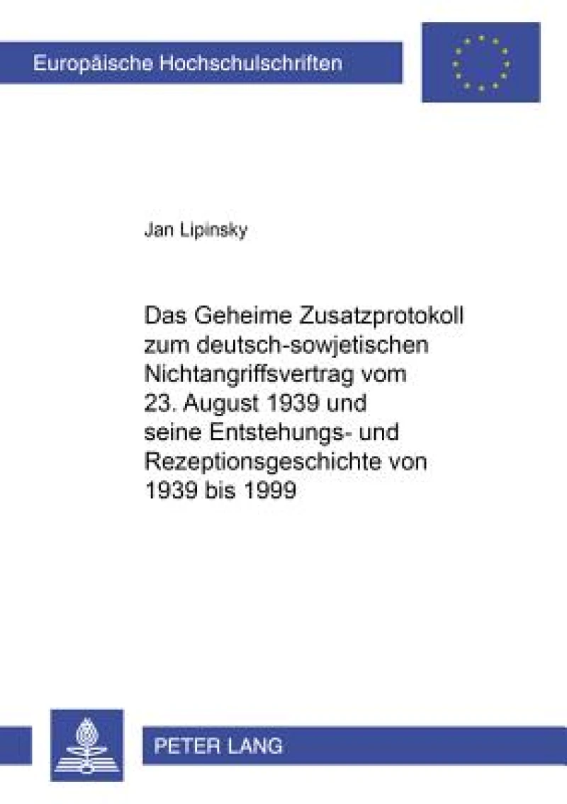 Das Geheime Zusatzprotokoll zum deutsch-sowjetischen Nichtangriffsvertrag vom 23. August 1939 und seine Entstehungs- und Rezeptionsgeschichte von 1939 bis 1999