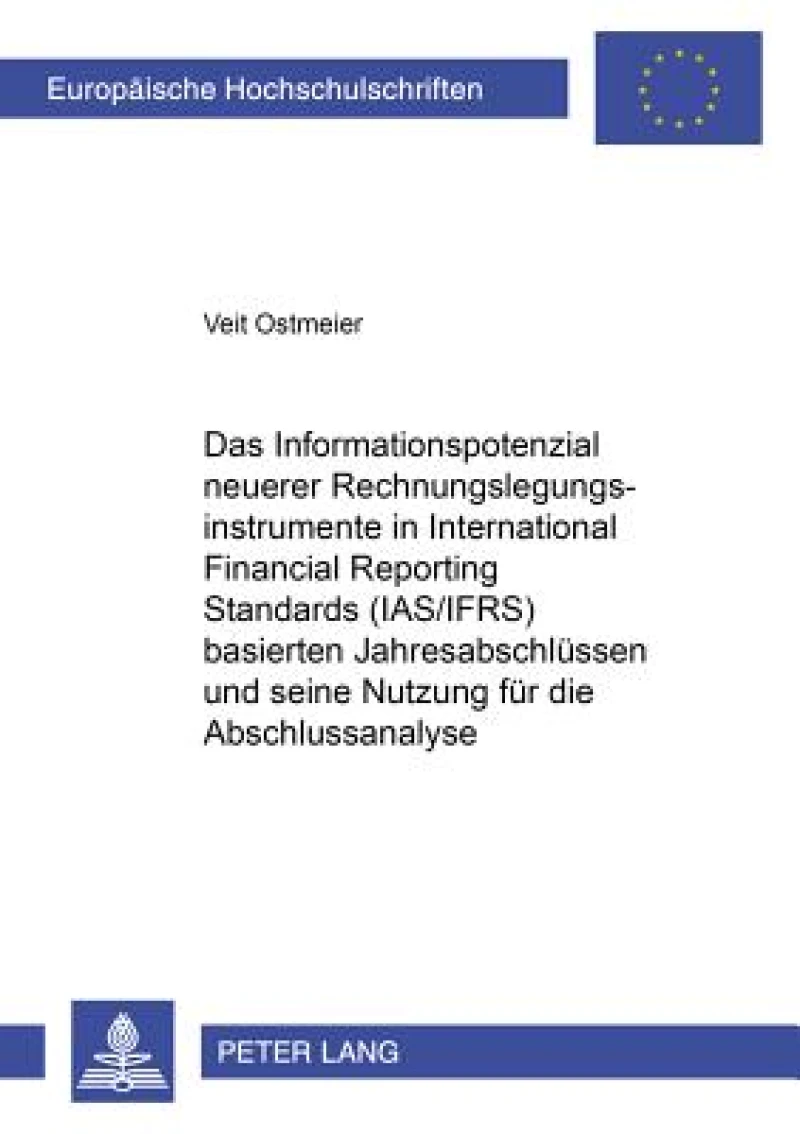 Das Informationspotenzial neuerer Rechnungslegungsinstrumente in International Financial Reporting Standards (IAS/IFRS) basierten Jahresabschluessen und seine Nutzung fuer die Abschlussanalyse