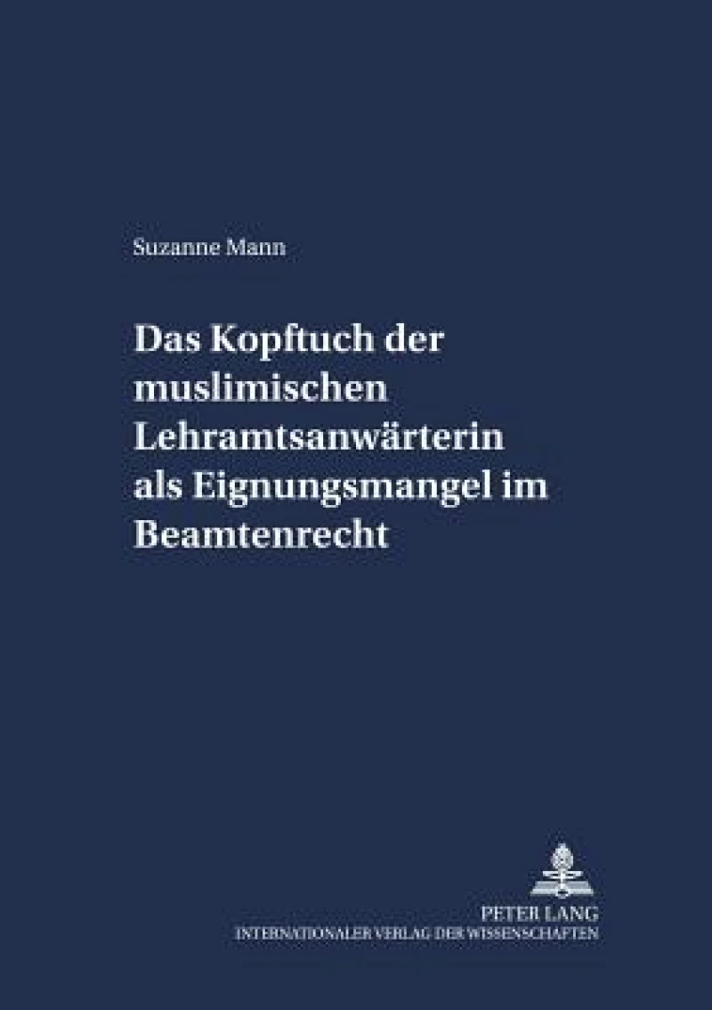 Das Kopftuch der muslimischen Lehramtsanwaerterin als Eignungsmangel im Beamtenrecht