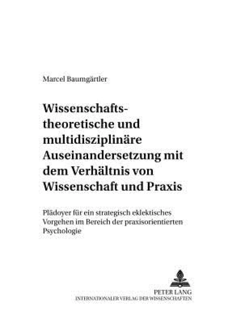 Wissenschaftstheoretische und multidisziplinaere Auseinandersetzung mit dem Verhaeltnis von Wissenschaft und Praxis