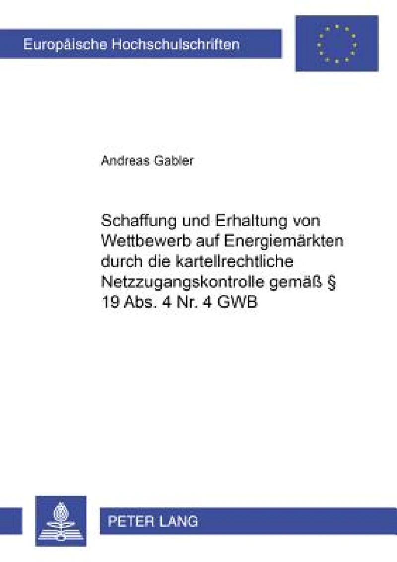 Schaffung und Erhaltung von Wettbewerb auf Energiemaerkten durch die kartellrechtliche Netzzugangskontrolle gemaeß § 19 Abs. 4 Nr. 4 GWB