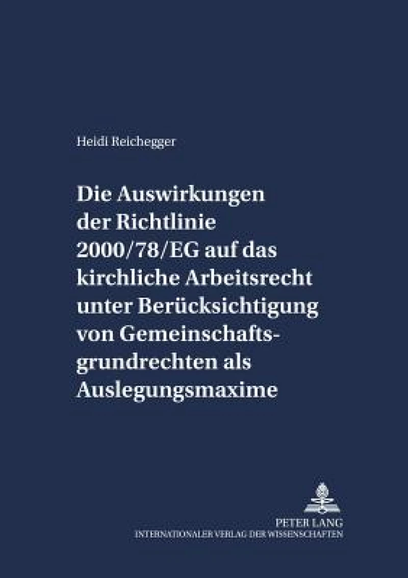 Die Auswirkungen der Richtlinie 2000/78/EG auf das kirchliche Arbeitsrecht unter Beruecksichtigung von Gemeinschaftsgrundrechten als Auslegungsmaxime