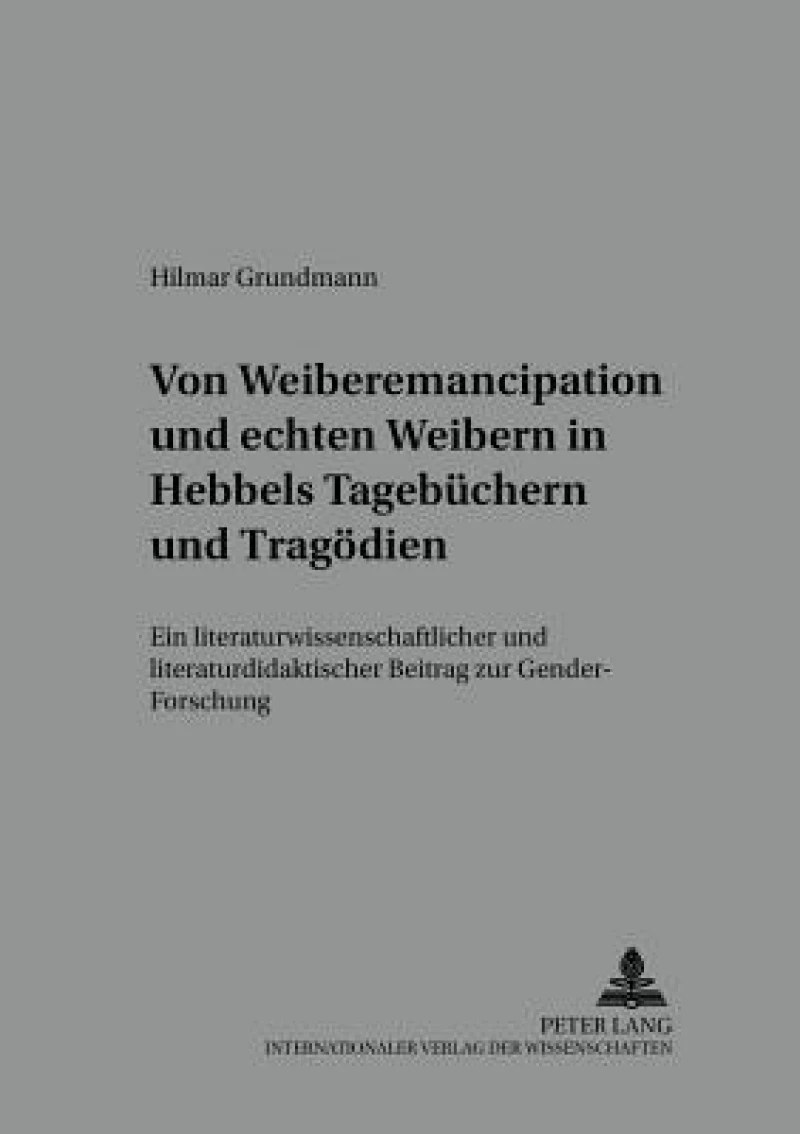 Von «Weiber-Emancipation» Und «Echten Weibern» in Hebbels Tagebuechern Und Tragoedien