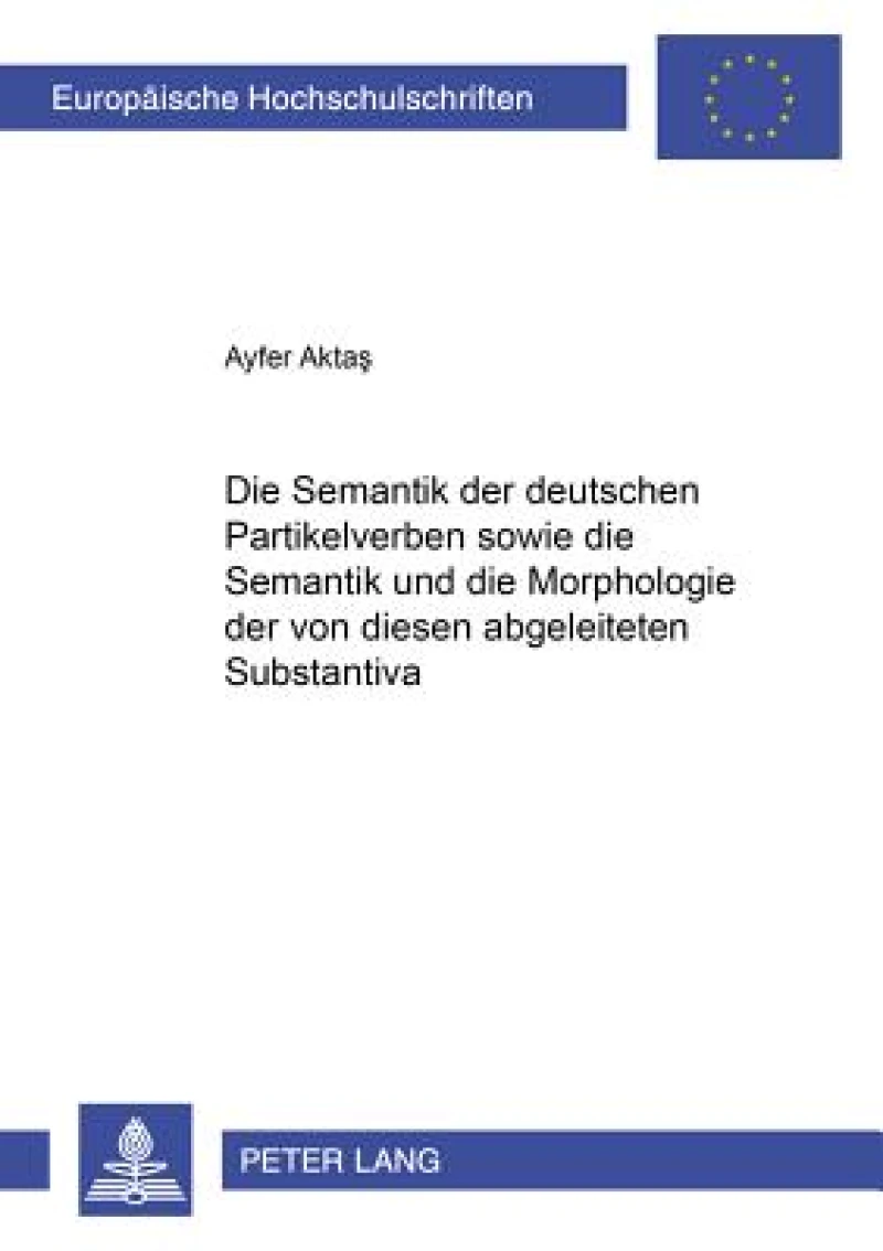 Die Semantik der deutschen Partikelverben sowie die Semantik und die Morphologie der von diesen abgeleiteten Substantiva