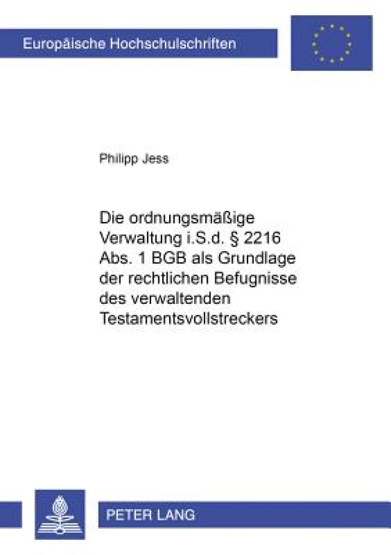 Die Ordnungsmaeßige Verwaltung I.S.D. § 2216 Abs. 1 Bgb ALS Grundlage Der Rechtlichen Befugnisse Des Verwaltenden Testamentsvollstreckers