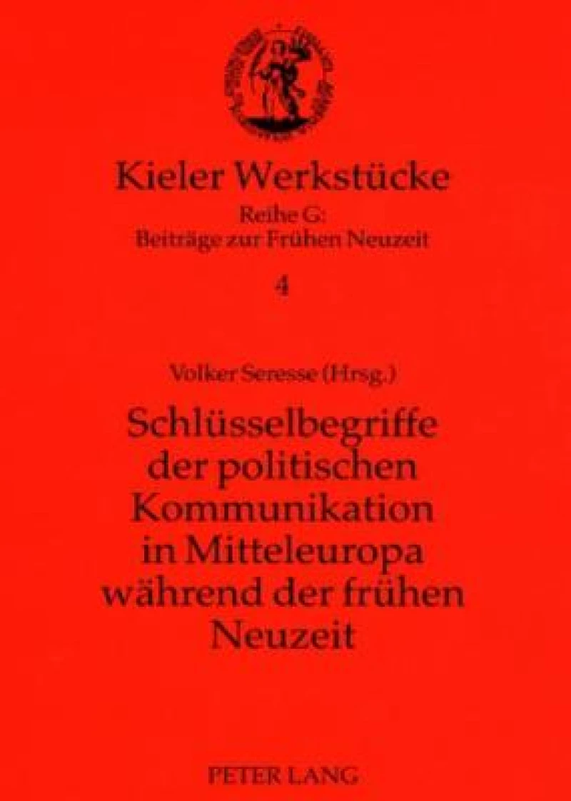 Schluesselbegriffe Der Politischen Kommunikation in Mitteleuropa Waehrend Der Fruehen Neuzeit