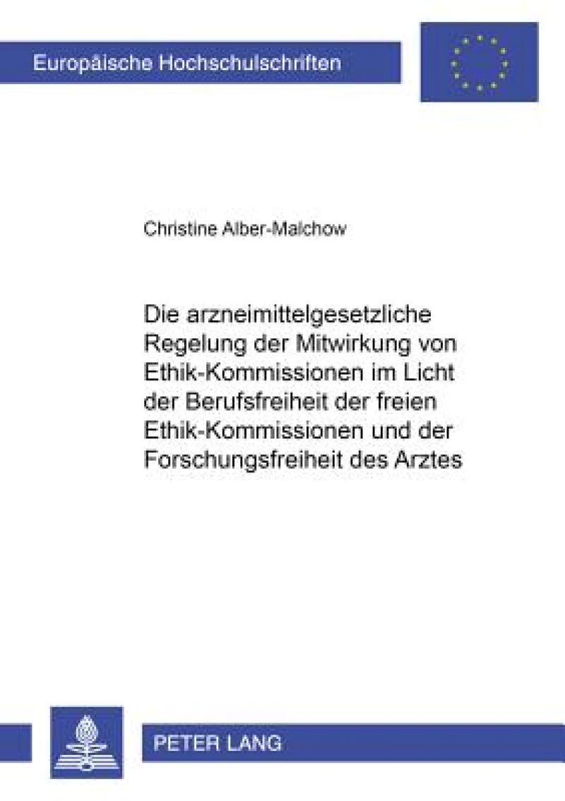 Die arzneimittelgesetzliche Regelung der Mitwirkung von Ethik-Kommissionen im Licht der Berufsfreiheit der freien Ethik-Kommissionen und der Forschungsfreiheit des Arztes