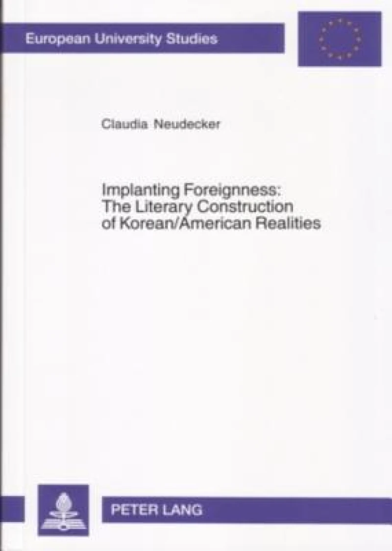 Implanting Foreignness: The Literary Construction of Korean/American Realities