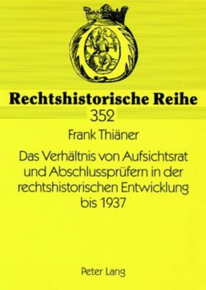 Das Verhaeltnis von Aufsichtsrat und Abschlusspruefern in der rechtshistorischen Entwicklung bis 1937