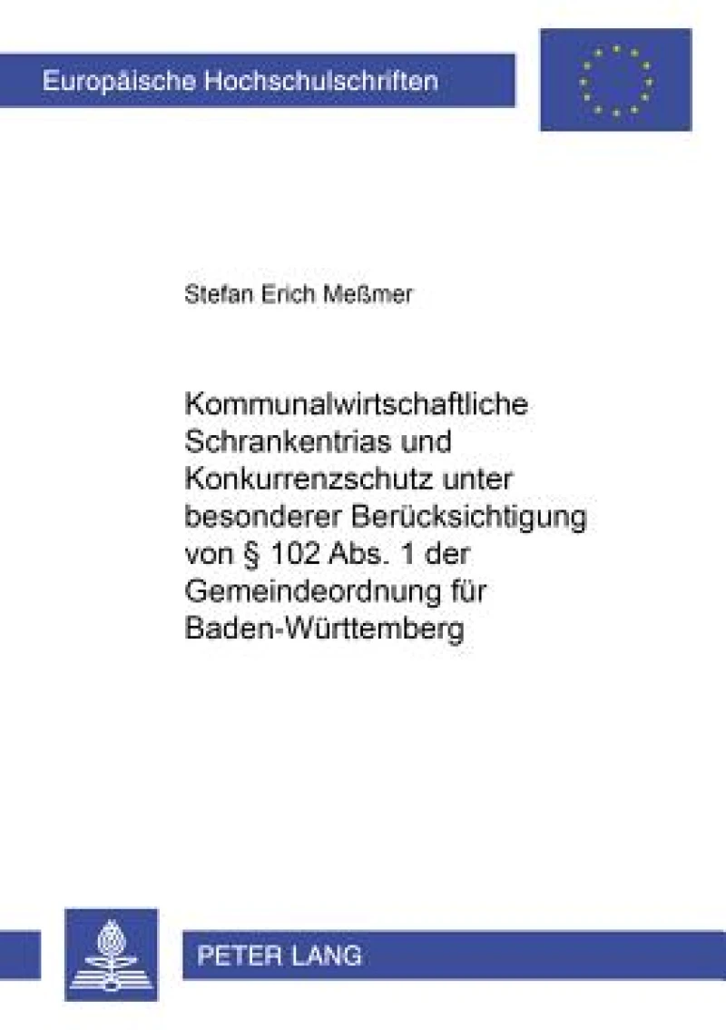 Kommunalwirtschaftliche Schrankentrias und Konkurrenzschutz unter besonderer Beruecksichtigung von § 102 Abs. 1 der Gemeindeordnung fuer Baden-Wuerttemberg