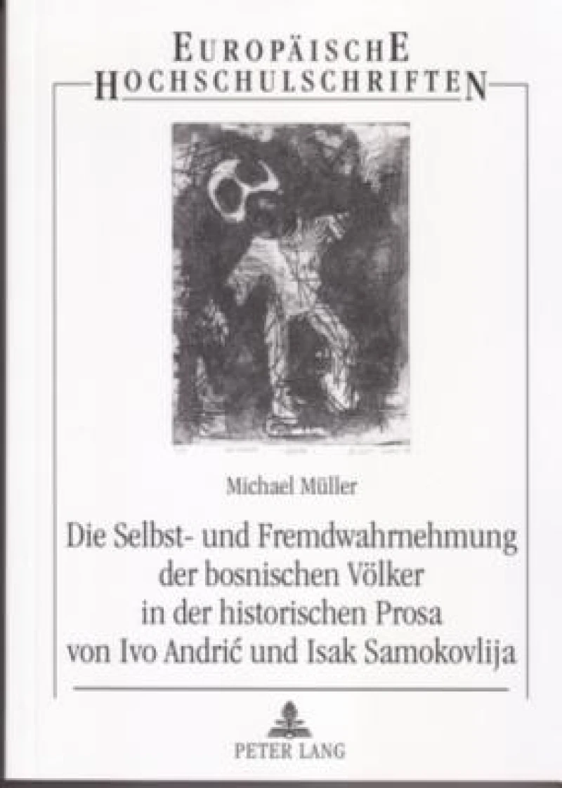 Die Selbst- und Fremdwahrnehmung der bosnischen Voelker in der historischen Prosa von Ivo Andric und Isak Samokovlija