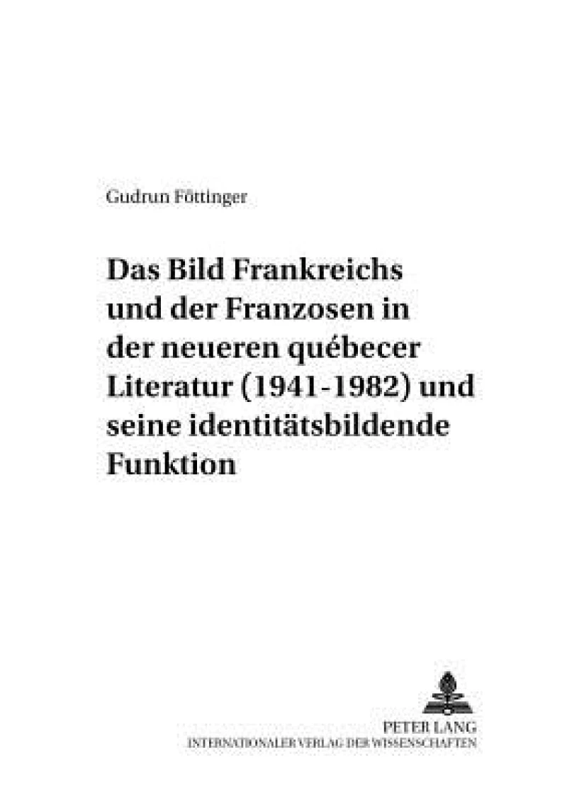 Das Bild Frankreichs und der Franzosen in der neueren québecer Literatur (1941-1982) und seine identitaetsbildende Funktion