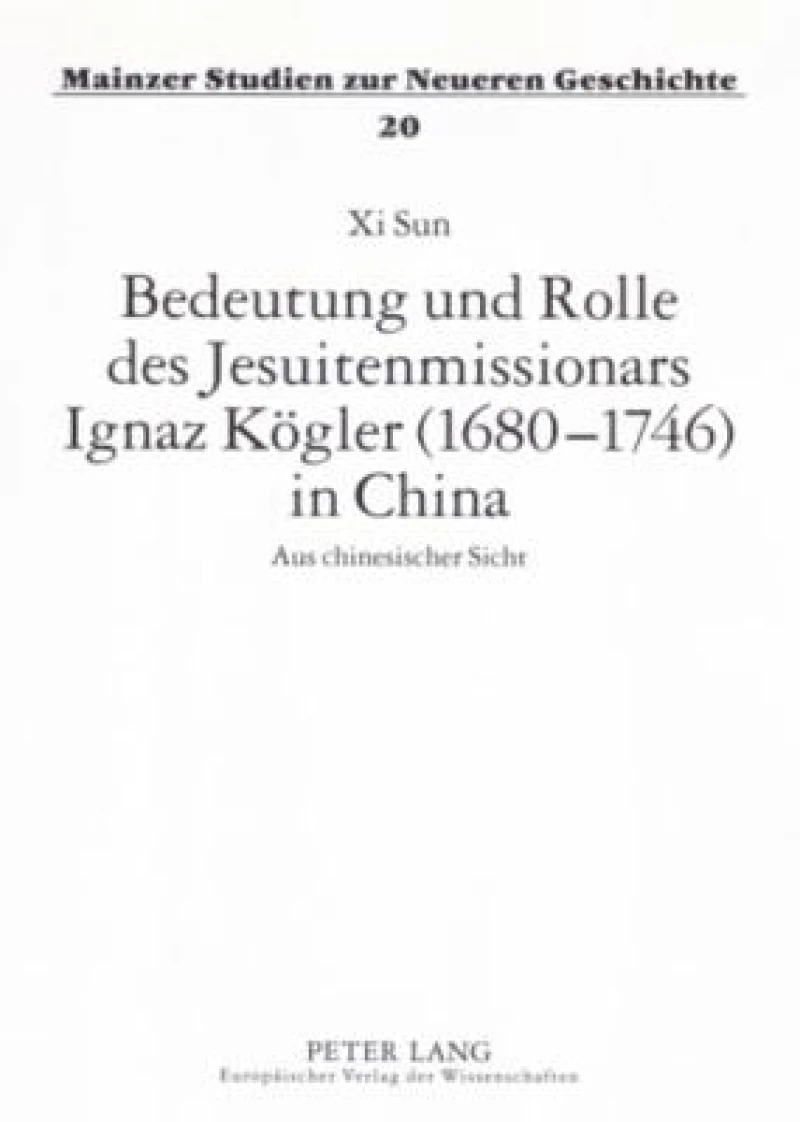Bedeutung Und Rolle Des Jesuitenmissionars Ignaz Koegler (1680-1746) in China