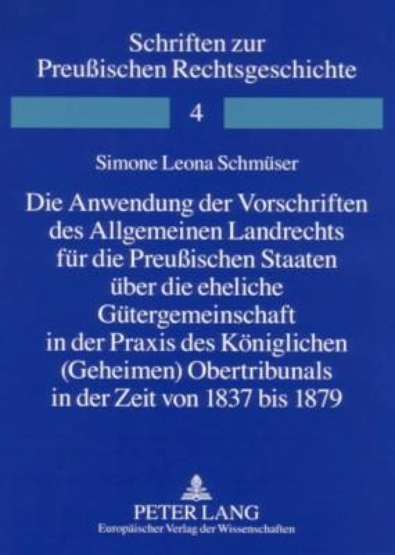 Die Anwendung der Vorschriften des Allgemeinen Landrechts fuer die Preußischen Staaten ueber die eheliche Guetergemeinschaft in der Praxis des Koeniglichen (Geheimen) Obertribunals in der Zeit von 1837 bis 1879