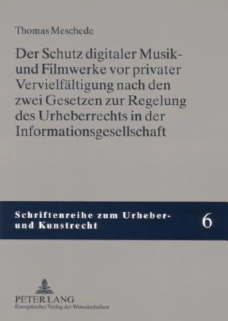Der Schutz Digitaler Musik- Und Filmwerke VOR Privater Vervielfaeltigung Nach Den Zwei Gesetzen Zur Regelung Des Urheberrechts in Der Informationsgesellschaft