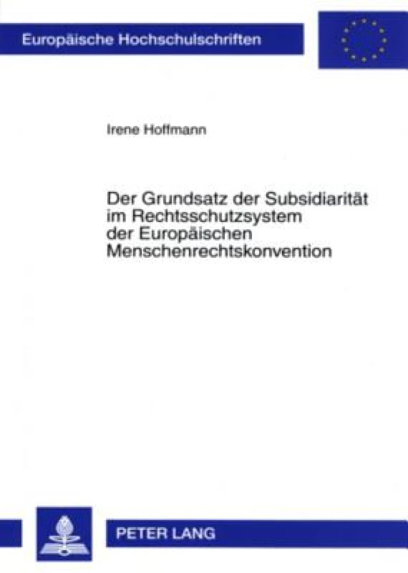 Der Grundsatz der Subsidiaritaet im Rechtsschutzsystem der Europaeischen Menschenrechtskonvention