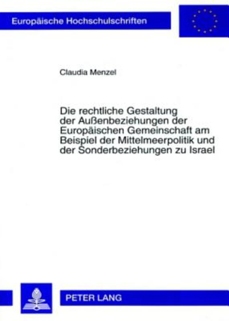 Die rechtliche Gestaltung der Außenbeziehungen der Europaeischen Gemeinschaft am Beispiel der Mittelmeerpolitik und der Sonderbeziehungen zu Israel