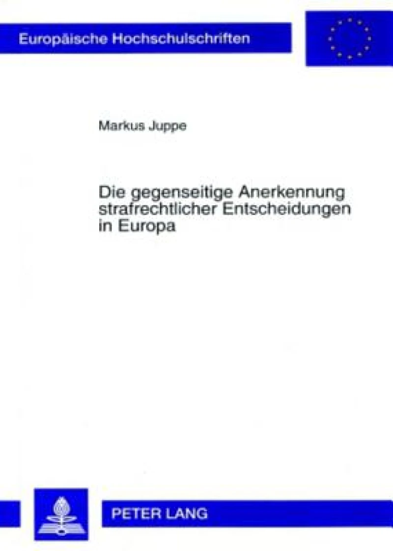 Die gegenseitige Anerkennung strafrechtlicher Entscheidungen in Europa