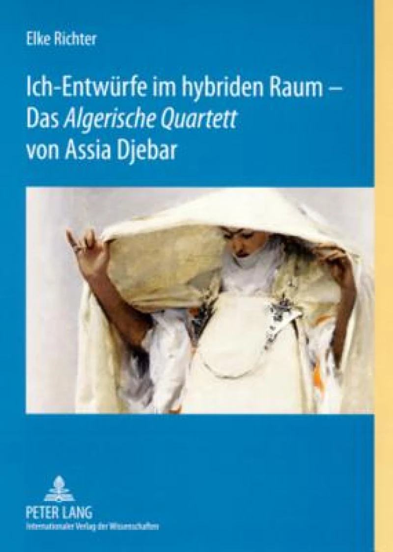 Ich-Entwuerfe im hybriden Raum – Das «Algerische Quartett» von Assia Djebar