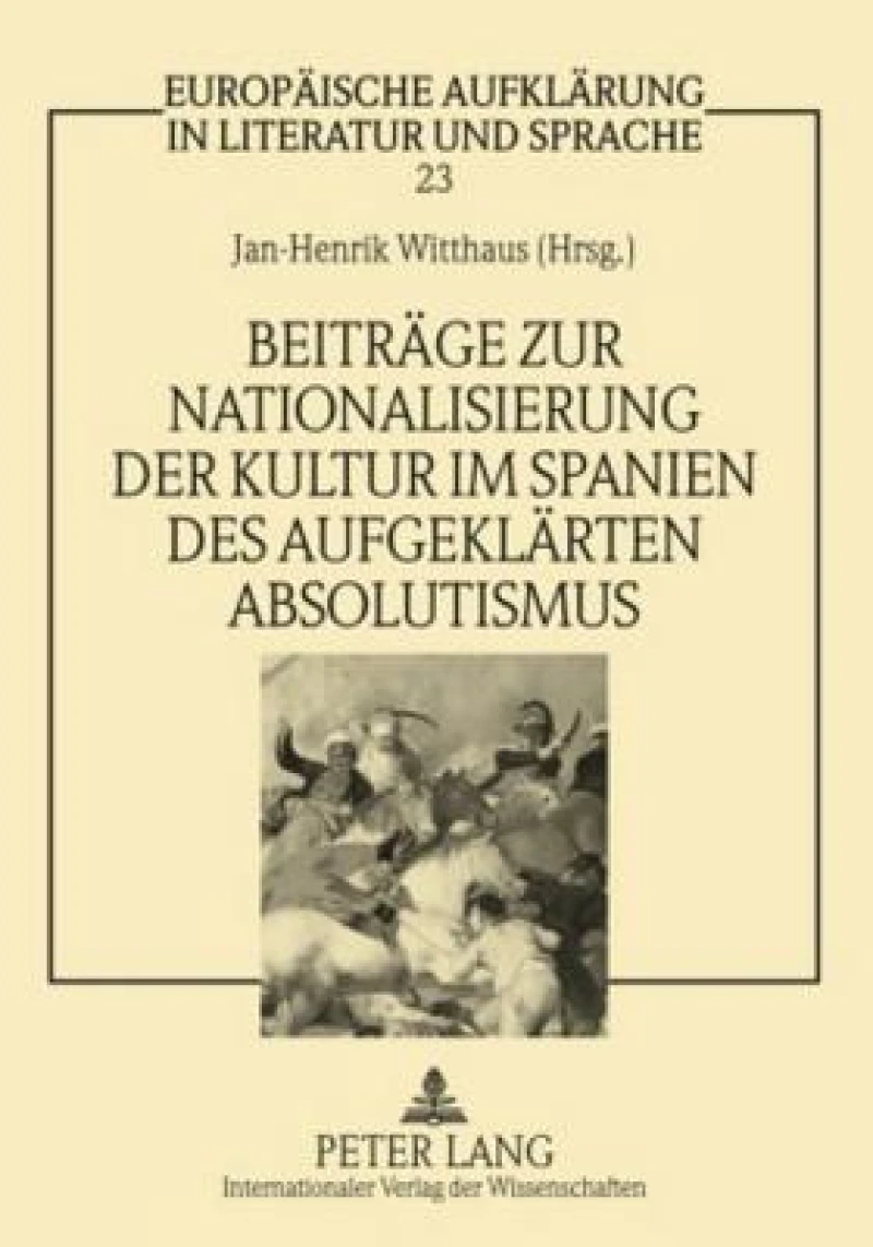 Beitraege zur Nationalisierung der Kultur im Spanien des aufgeklaerten Absolutismus