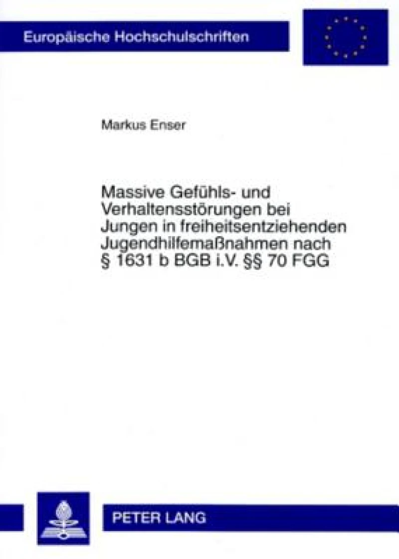 Massive Gefuehls- und Verhaltensstoerungen bei Jungen in freiheitsentziehenden Jugendhilfemaßnahmen nach § 1631 b BGB i.V. §§ 70 FGG