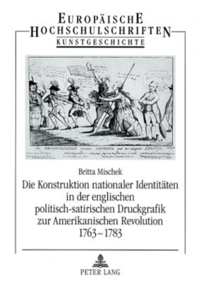 Die Konstruktion nationaler Identitaeten in der englischen politisch-satirischen Druckgrafik zur Amerikanischen Revolution 1763-1783