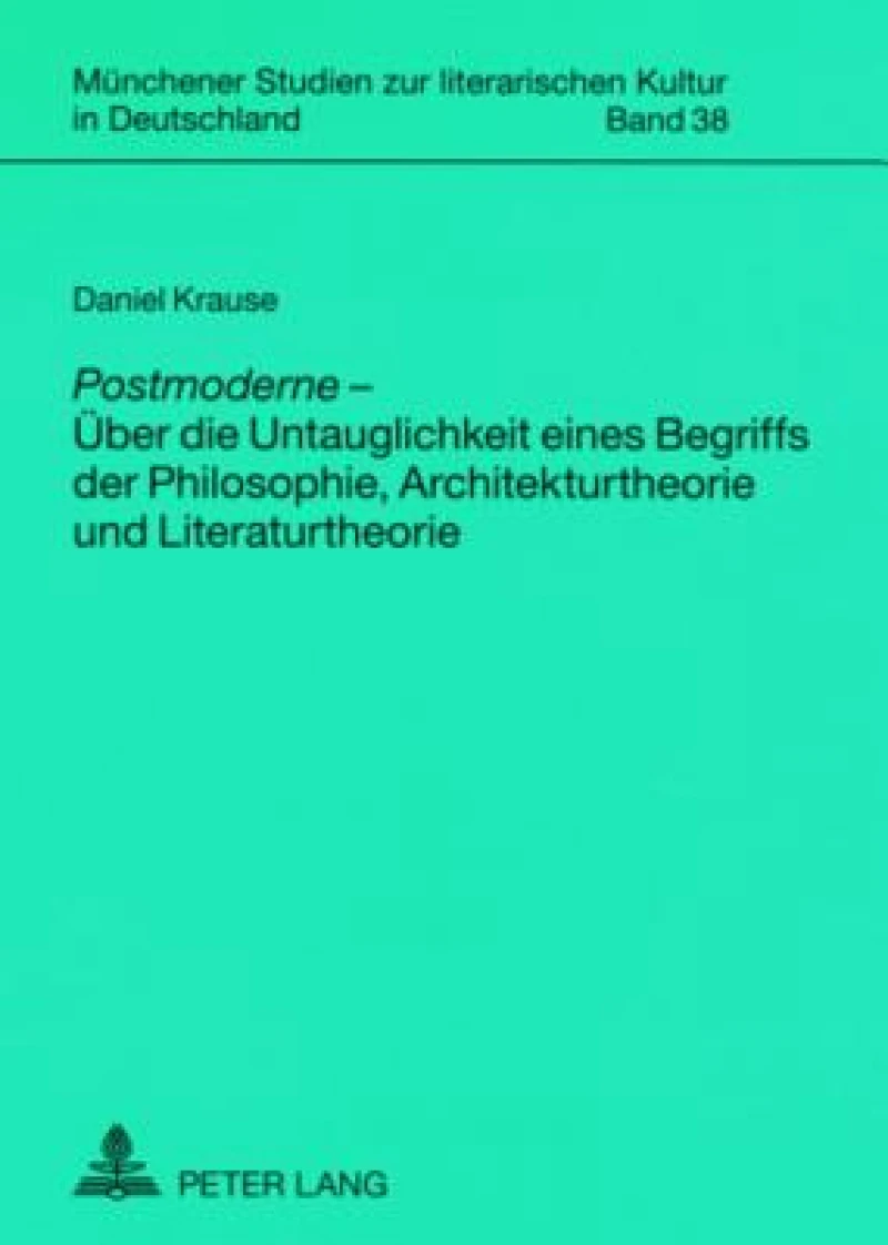 Postmoderne - Ueber die Untauglichkeit eines Begriffs der Philosophie, Architekturtheorie und Literaturtheorie