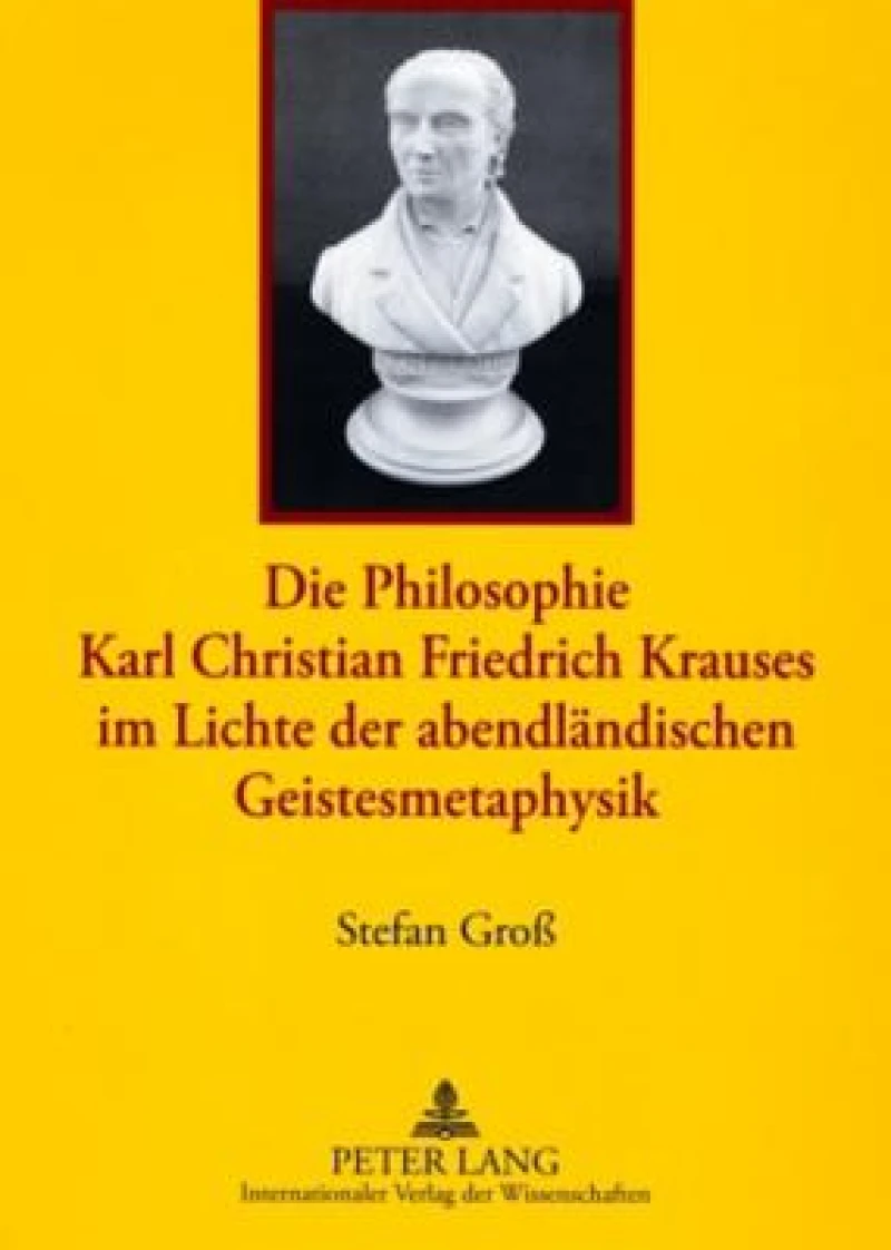 Die Philosophie Karl Christian Friedrich Krauses im Lichte der abendlaendischen Geistesmetaphysik
