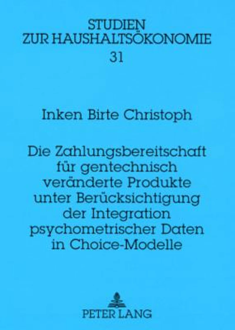 Die Zahlungsbereitschaft fuer gentechnisch veraenderte Produkte unter Beruecksichtigung der Integration psychometrischer Daten in Choice-Modelle