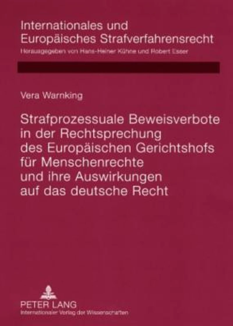 Strafprozessuale Beweisverbote in der Rechtsprechung des Europaeischen Gerichtshofs fuer Menschenrechte und ihre Auswirkungen auf das deutsche Recht