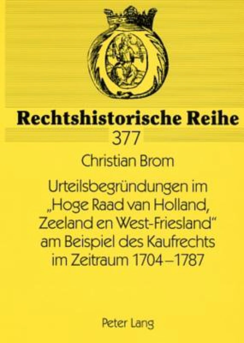 Urteilsbegruendungen im Hoge Raad van Holland, Zeeland en West-Friesland am Beispiel des Kaufrechts im Zeitraum 1704-1787