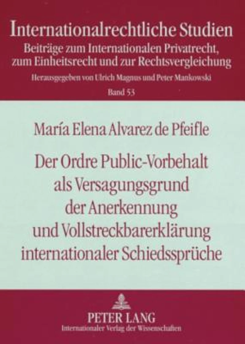 Der Ordre Public-Vorbehalt als Versagungsgrund der Anerkennung und Vollstreckbarerklaerung internationaler Schiedssprueche
