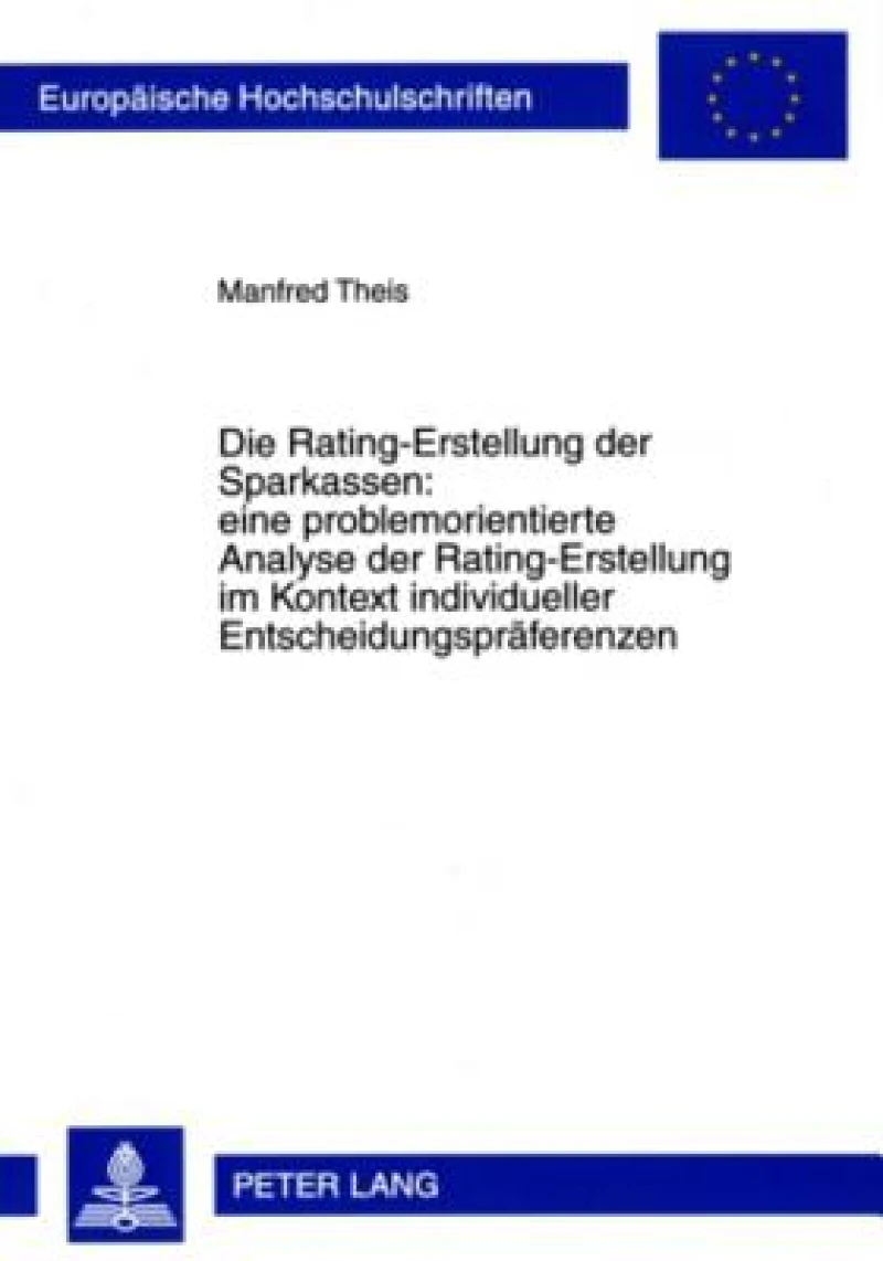 Die Rating-Erstellung der Sparkassen: eine problemorientierte Analyse der Rating-Erstellung im Kontext individueller Entscheidungspraeferenzen