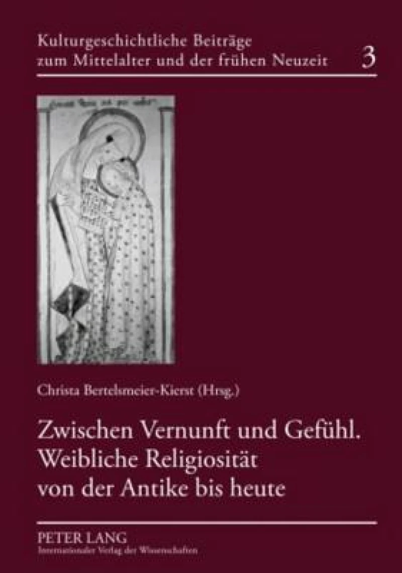 Zwischen Vernunft und Gefuehl. Weibliche Religiositaet von der Antike bis heute