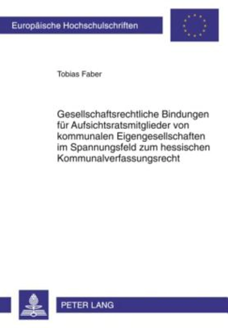 Gesellschaftsrechtliche Bindungen fuer Aufsichtsratsmitglieder von kommunalen Eigengesellschaften im Spannungsfeld zum hessischen Kommunalverfassungsrecht