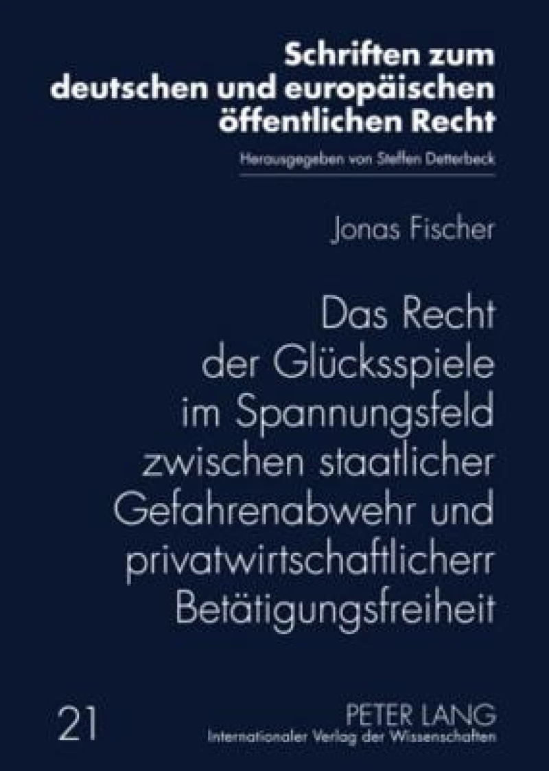Das Recht der Gluecksspiele im Spannungsfeld zwischen staatlicher Gefahrenabwehr und privatwirtschaftlicher Betaetigungsfreiheit