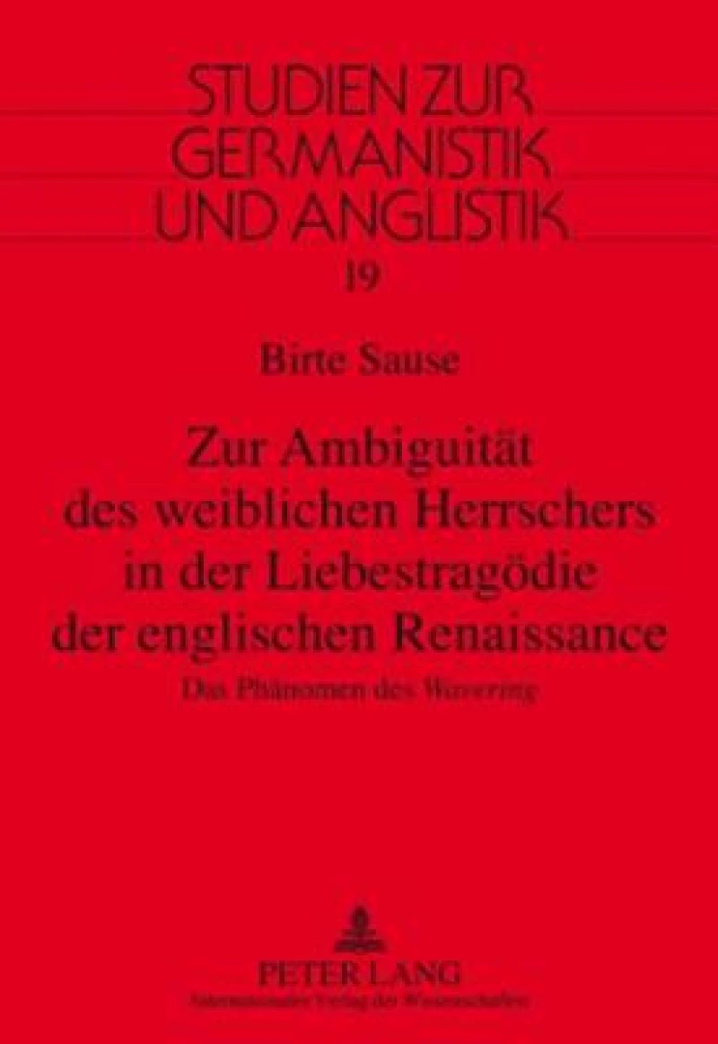 Zur Ambiguitaet des weiblichen Herrschers in der Liebestragoedie der englischen Renaissance