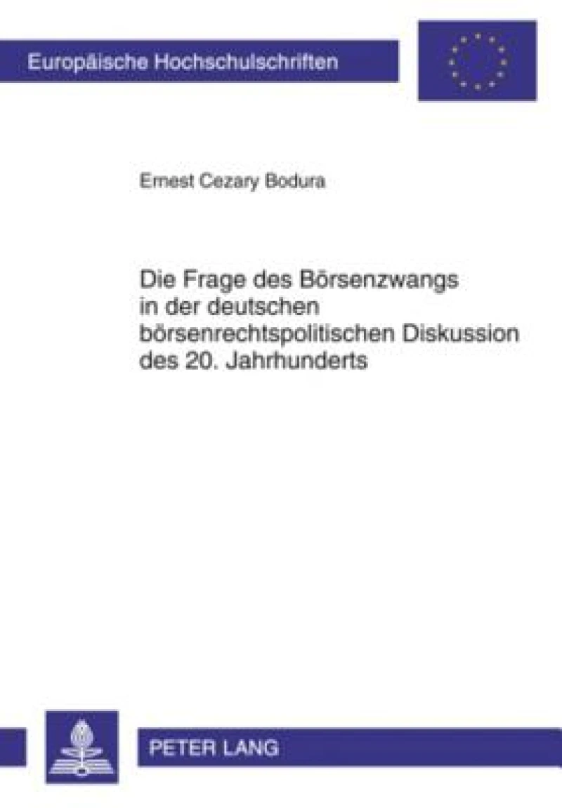 Die Frage des Boersenzwangs in der deutschen boersenrechtspolitischen Diskussion des 20. Jahrhunderts