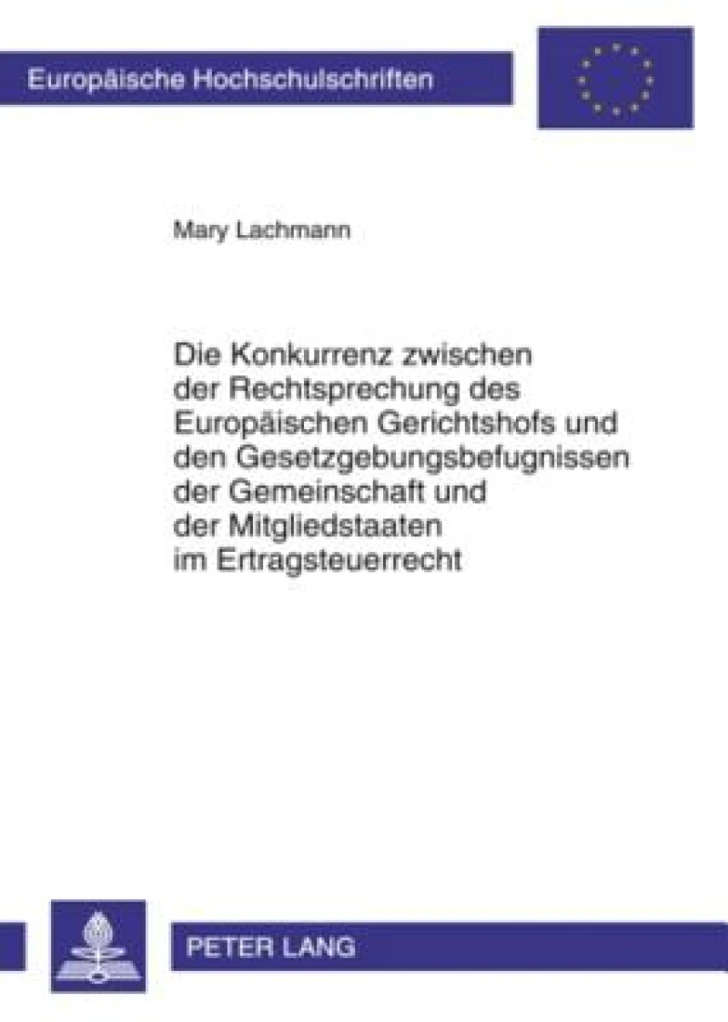 Die Konkurrenz zwischen der Rechtsprechung des Europaeischen Gerichtshofs und den Gesetzgebungsbefugnissen der Gemeinschaft und der Mitgliedstaaten im Ertragsteuerrecht