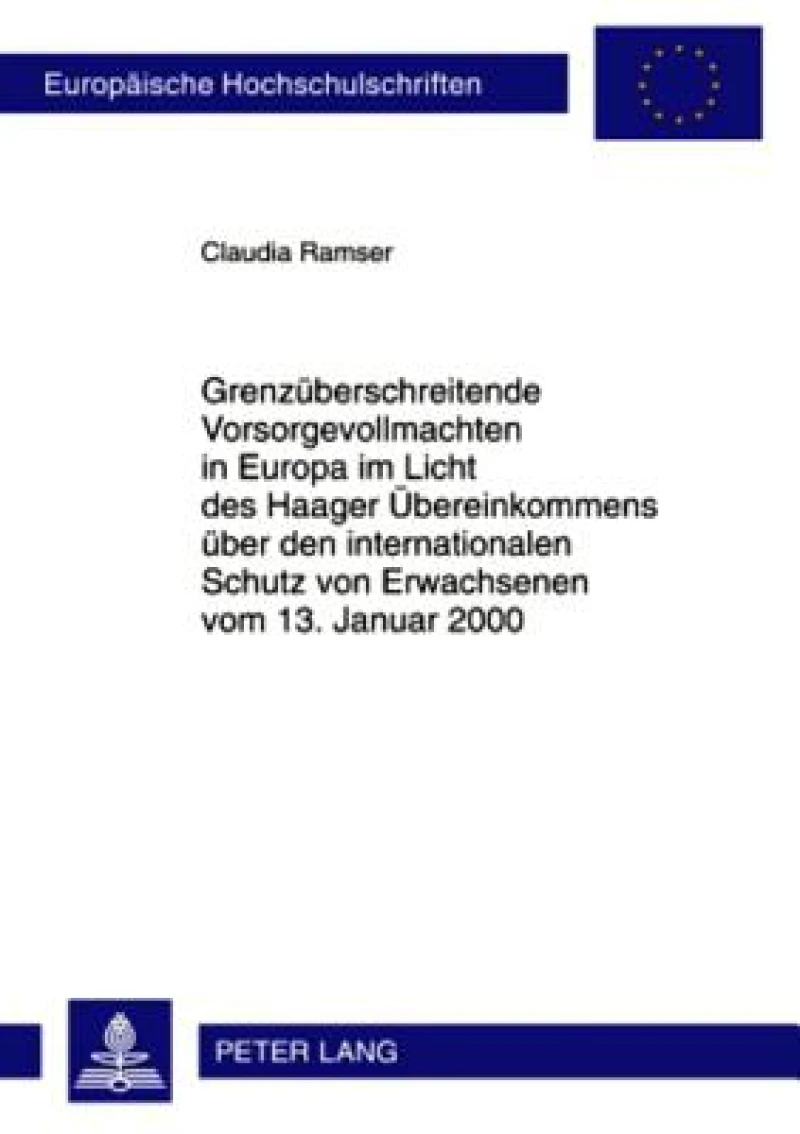 Grenzueberschreitende Vorsorgevollmachten in Europa im Licht des Haager Uebereinkommens ueber den internationalen Schutz von Erwachsenen vom 13. Januar 2000