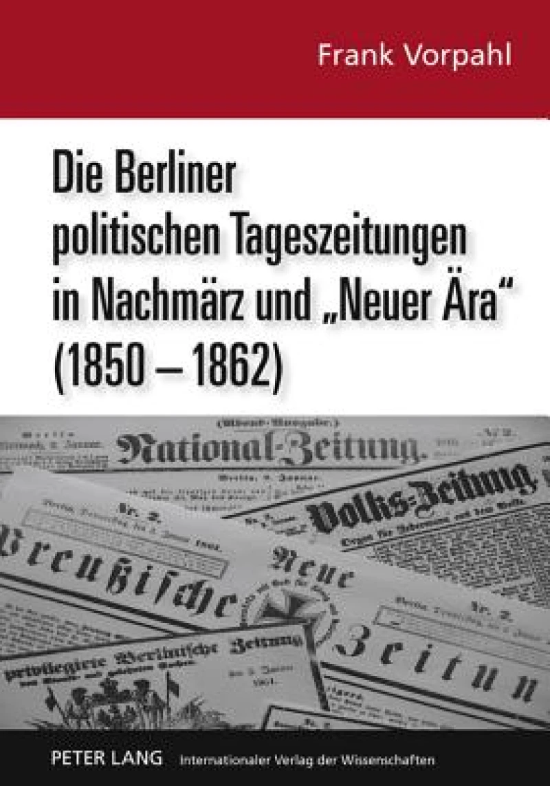 Die Berliner politischen Tageszeitungen in Nachmaerz und «Neuer Aera» (1850-1862)