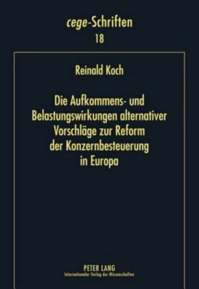 Die Aufkommens- und Belastungswirkungen alternativer Vorschlaege zur Reform der Konzernbesteuerung in Europa